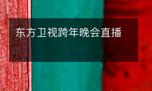 东方卫视跨年晚会直播